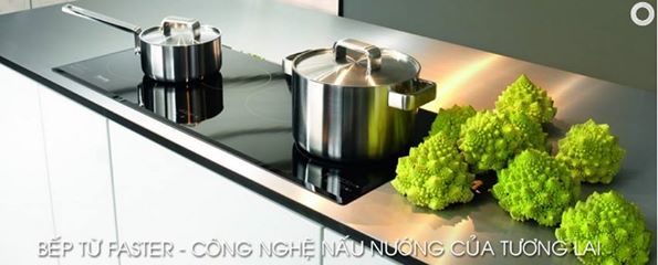 Faster tư vấn lựa chọn bếp thế hệ mới mang vẻ đẹp hiện đại với nhiều tính năng nổi trội