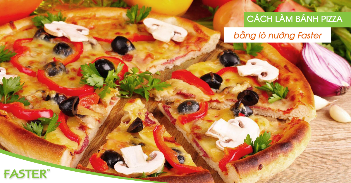 Hướng dẫn cách làm bánh Pizza bằng lò nướng Faster