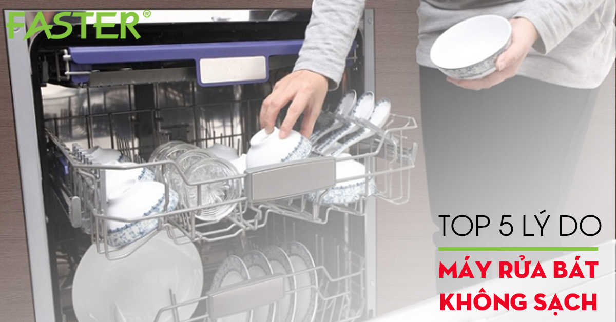 Máy rửa bát không sạch? Top 5 lý do và cách khắc phục ngay lập tức