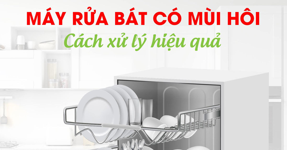 Máy rửa bát có mùi hôi khó chịu và cách xử lý hiệu quả