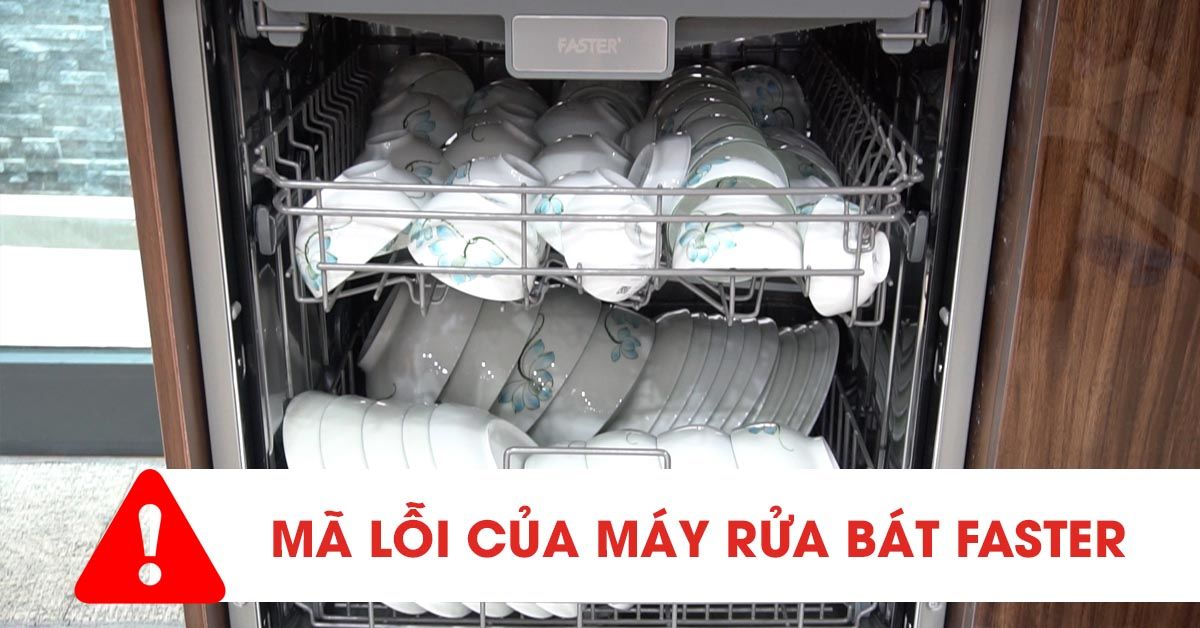 5 mã lỗi máy rửa bát FASTER, ý nghĩa và cách khắc phục